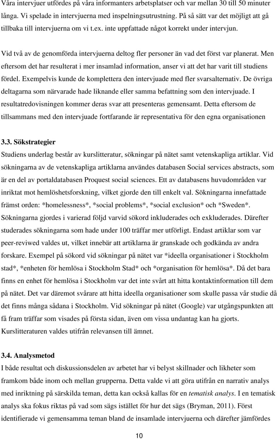 Vid två av de genomförda intervjuerna deltog fler personer än vad det först var planerat. Men eftersom det har resulterat i mer insamlad information, anser vi att det har varit till studiens fördel.