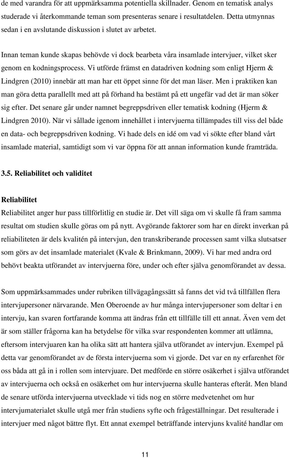 Vi utförde främst en datadriven kodning som enligt Hjerm & Lindgren (2010) innebär att man har ett öppet sinne för det man läser.