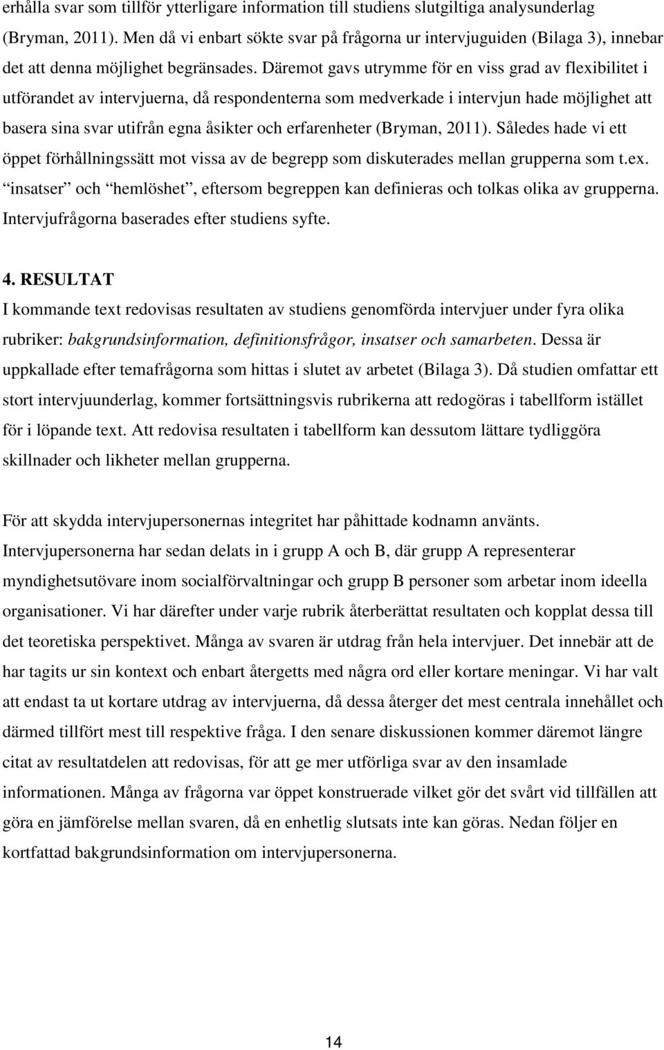 Däremot gavs utrymme för en viss grad av flexibilitet i utförandet av intervjuerna, då respondenterna som medverkade i intervjun hade möjlighet att basera sina svar utifrån egna åsikter och