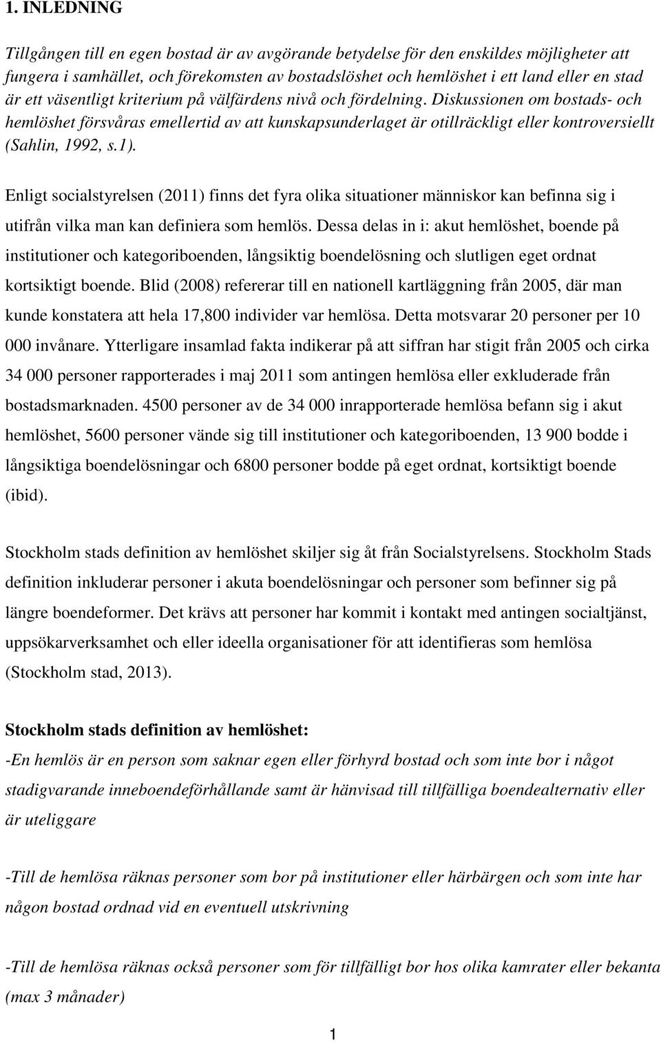 Diskussionen om bostads- och hemlöshet försvåras emellertid av att kunskapsunderlaget är otillräckligt eller kontroversiellt (Sahlin, 1992, s.1).