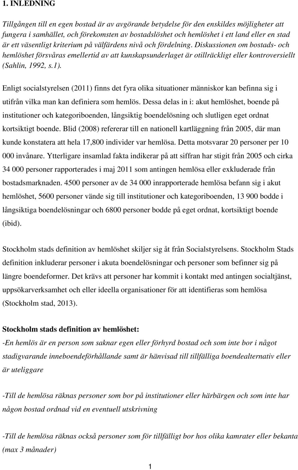 Diskussionen om bostads- och hemlöshet försvåras emellertid av att kunskapsunderlaget är otillräckligt eller kontroversiellt (Sahlin, 1992, s.1).