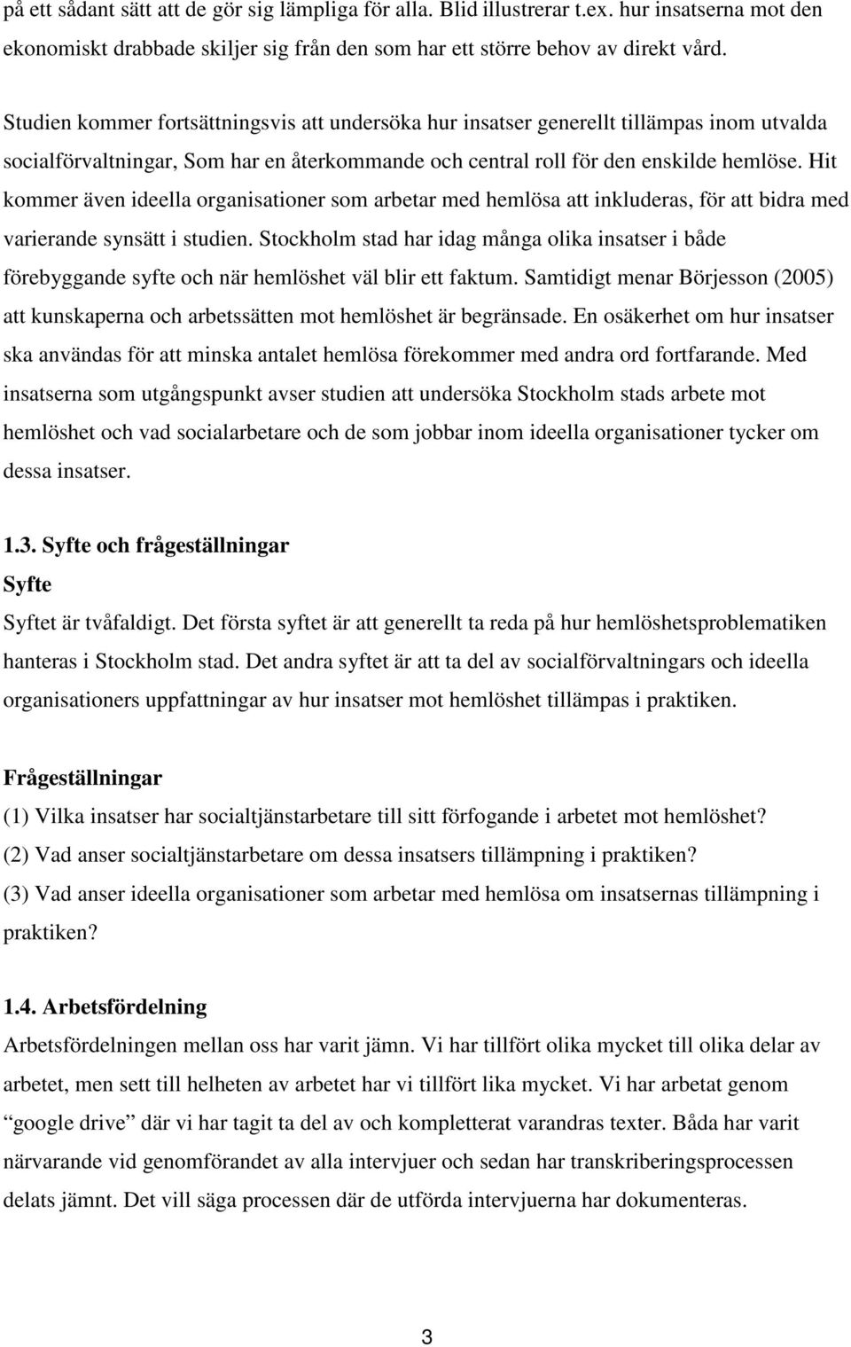 Hit kommer även ideella organisationer som arbetar med hemlösa att inkluderas, för att bidra med varierande synsätt i studien.