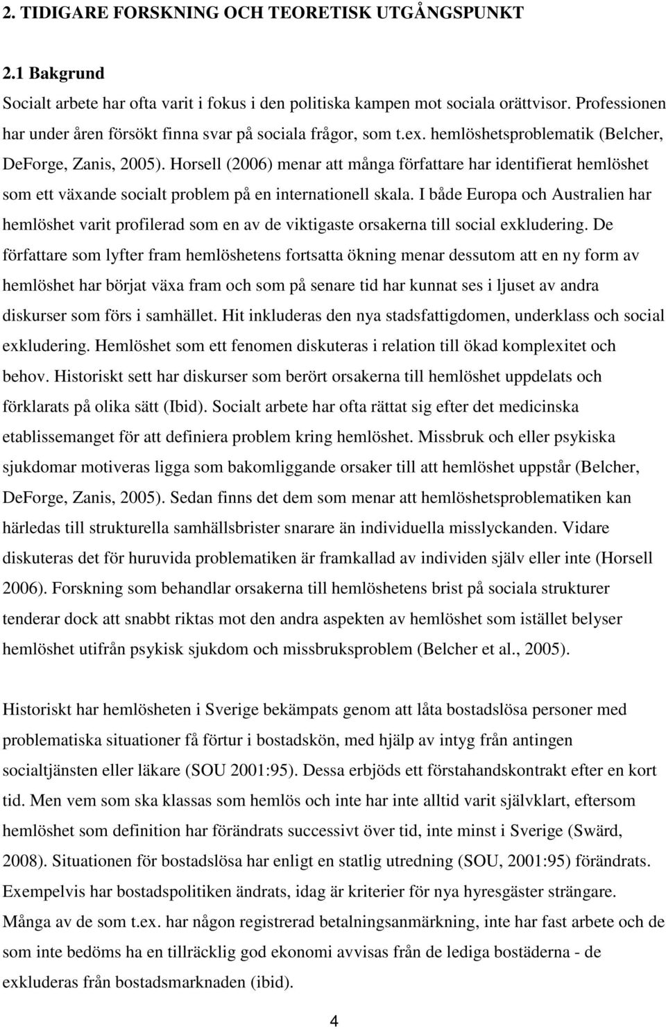 Horsell (2006) menar att många författare har identifierat hemlöshet som ett växande socialt problem på en internationell skala.