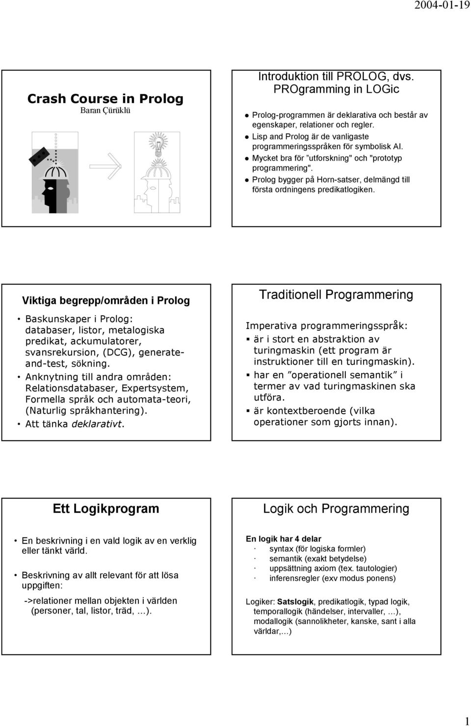 Prolog bygger på Horn-satser, delmängd till första ordningens predikatlogiken.