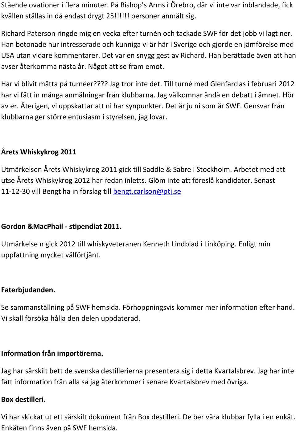 Han betonade hur intresserade och kunniga vi är här i Sverige och gjorde en jämförelse med USA utan vidare kommentarer. Det var en snygg gest av Richard.