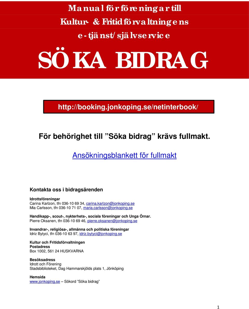 se Handikapp-, scout-, nykterhets-, sociala föreningar och Unga Örnar. Pierre Oksanen, tfn 036-10 69 46, pierre.oksanen@jonkoping.