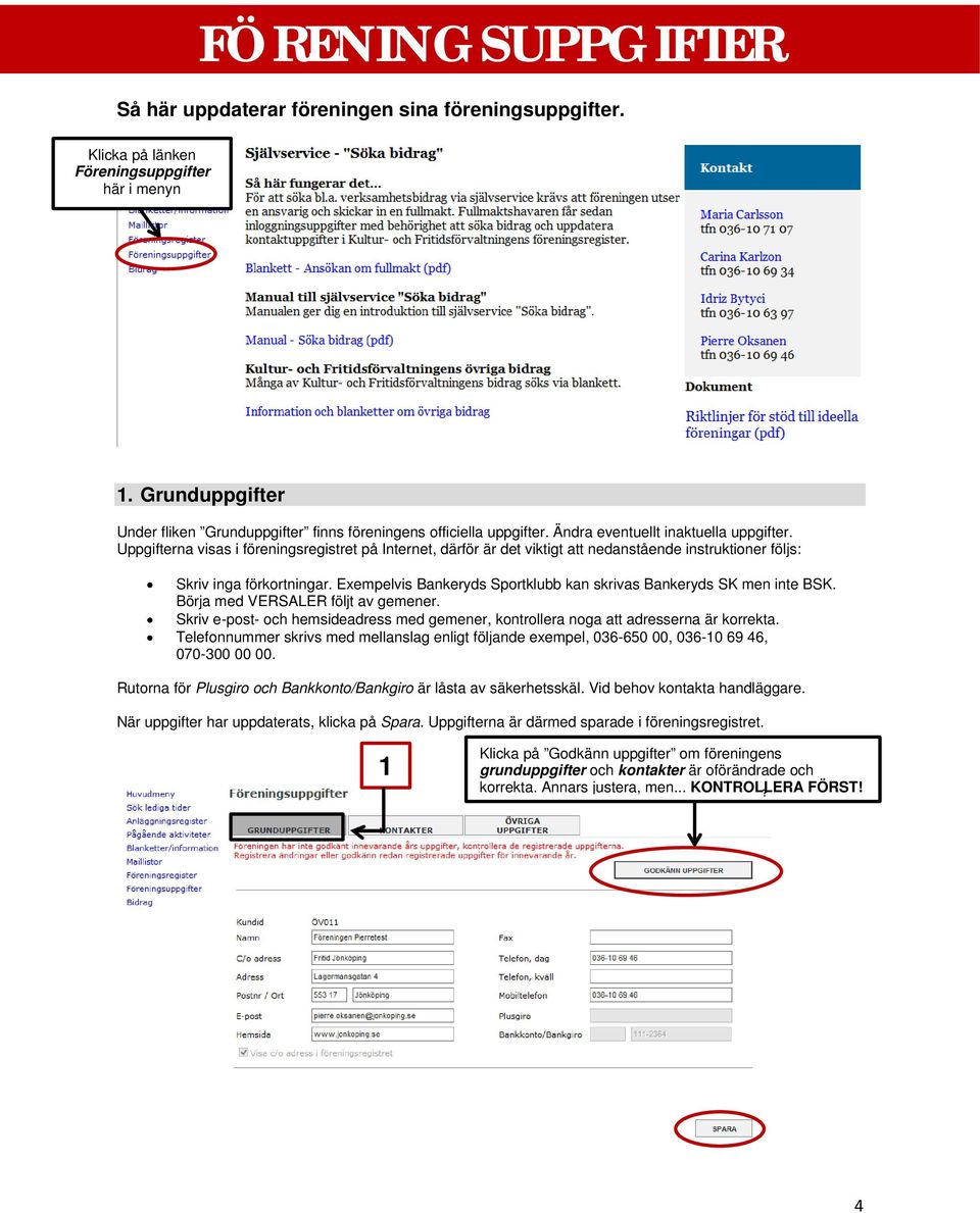 Uppgifterna visas i föreningsregistret på Internet, därför är det viktigt att nedanstående instruktioner följs: Skriv inga förkortningar.