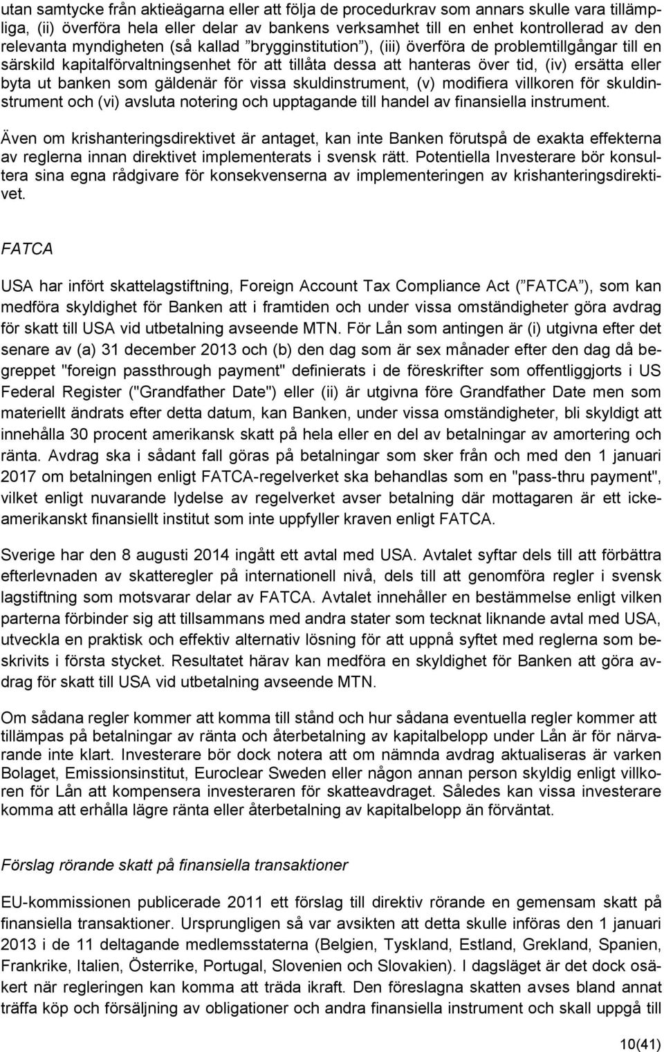 som gäldenär för vissa skuldinstrument, (v) modifiera villkoren för skuldinstrument och (vi) avsluta notering och upptagande till handel av finansiella instrument.