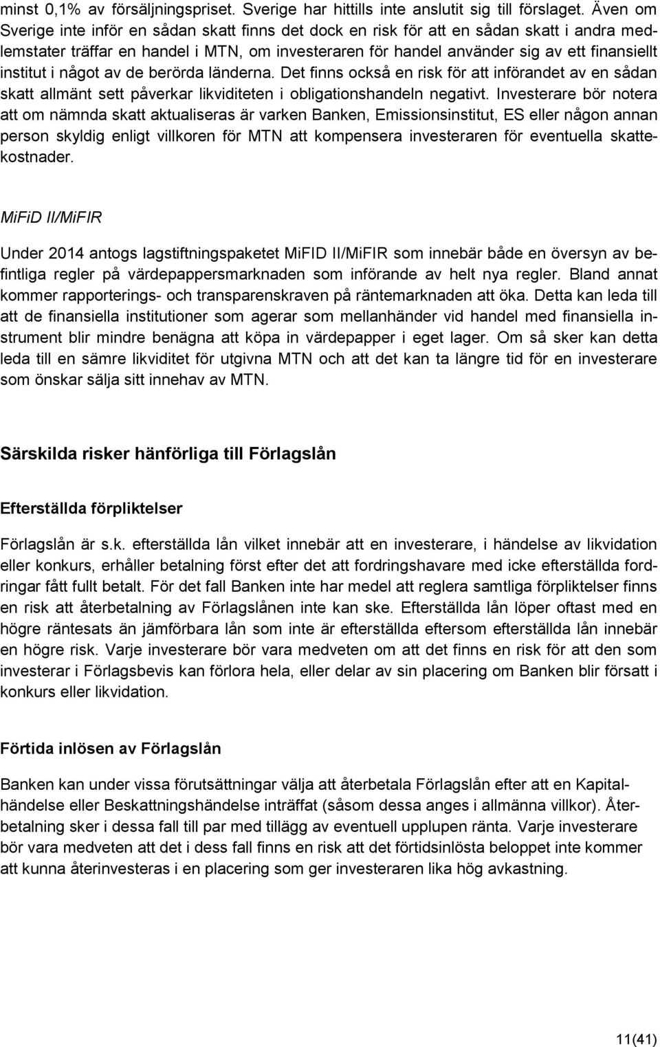 institut i något av de berörda länderna. Det finns också en risk för att införandet av en sådan skatt allmänt sett påverkar likviditeten i obligationshandeln negativt.