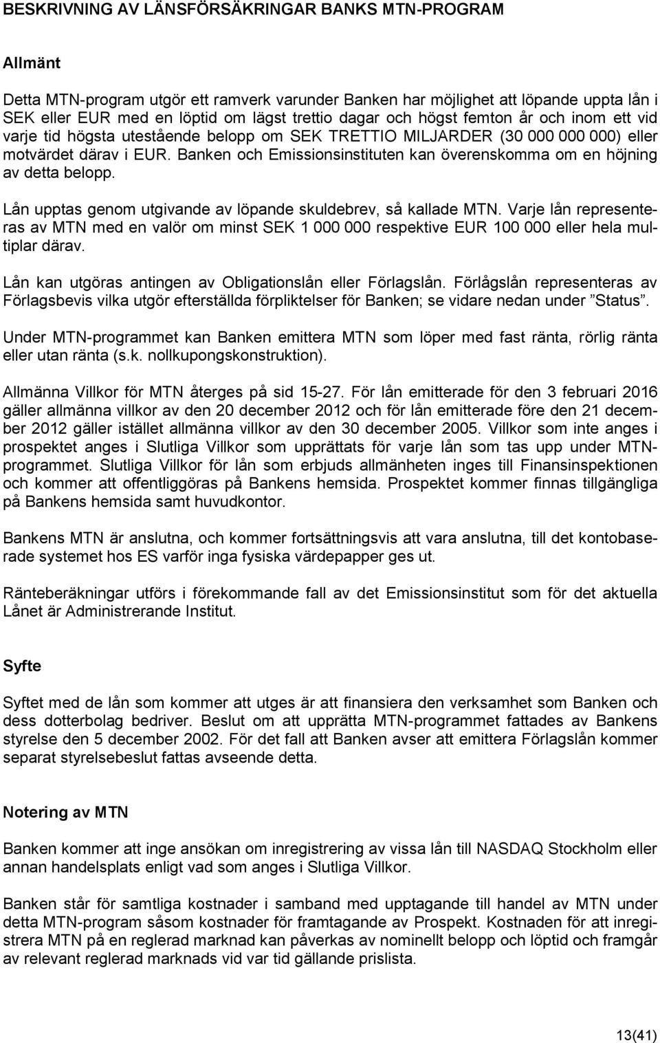 Banken och Emissionsinstituten kan överenskomma om en höjning av detta belopp. Lån upptas genom utgivande av löpande skuldebrev, så kallade MTN.