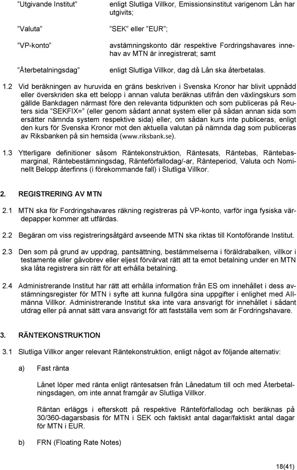 2 Vid beräkningen av huruvida en gräns beskriven i Svenska Kronor har blivit uppnådd eller överskriden ska ett belopp i annan valuta beräknas utifrån den växlingskurs som gällde Bankdagen närmast