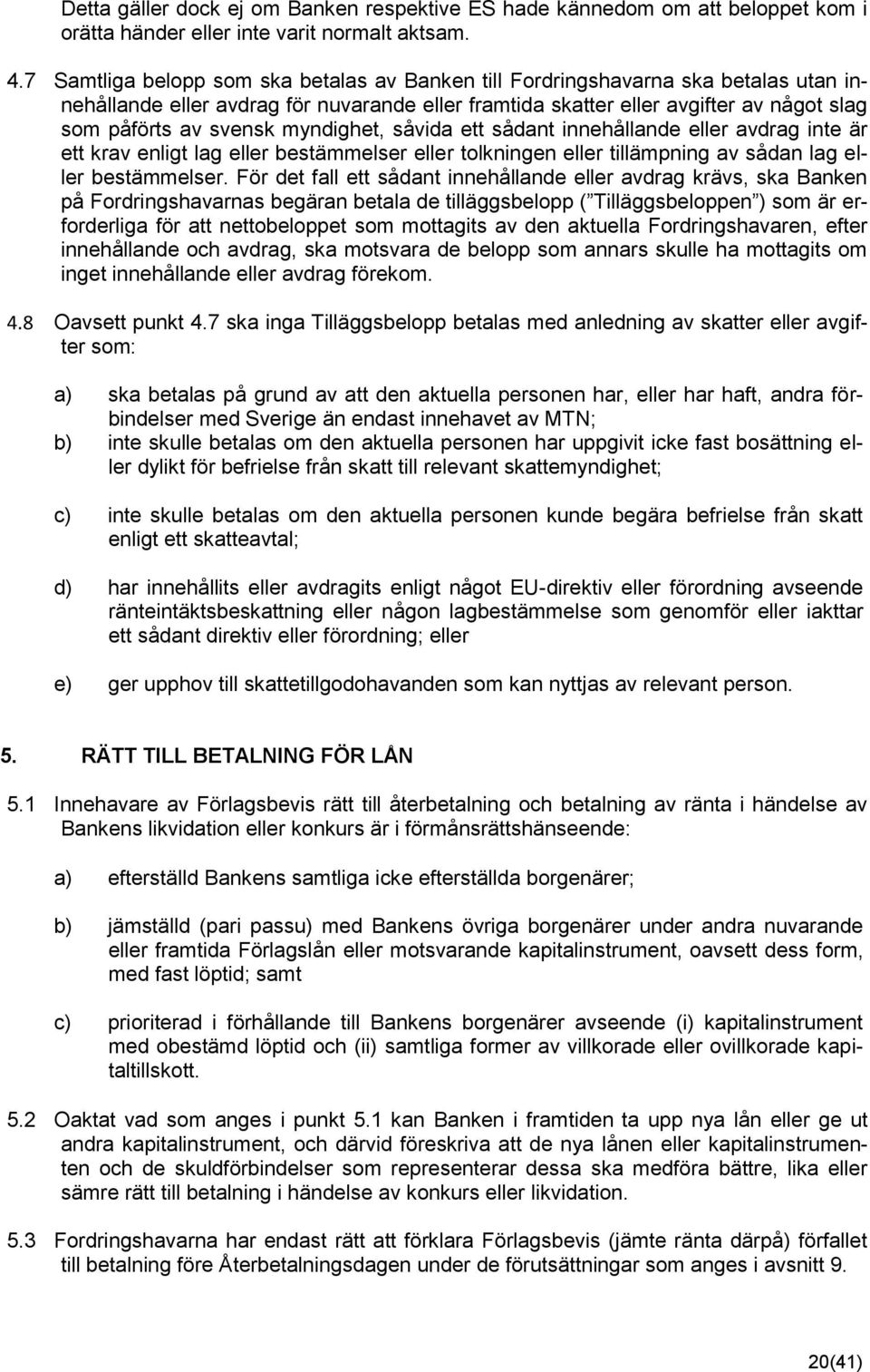 myndighet, såvida ett sådant innehållande eller avdrag inte är ett krav enligt lag eller bestämmelser eller tolkningen eller tillämpning av sådan lag eller bestämmelser.