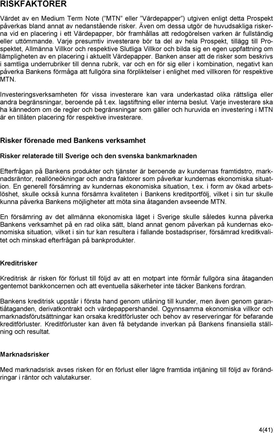 Varje presumtiv investerare bör ta del av hela Prospekt, tillägg till Prospektet, Allmänna Villkor och respektive Slutliga Villkor och bilda sig en egen uppfattning om lämpligheten av en placering i