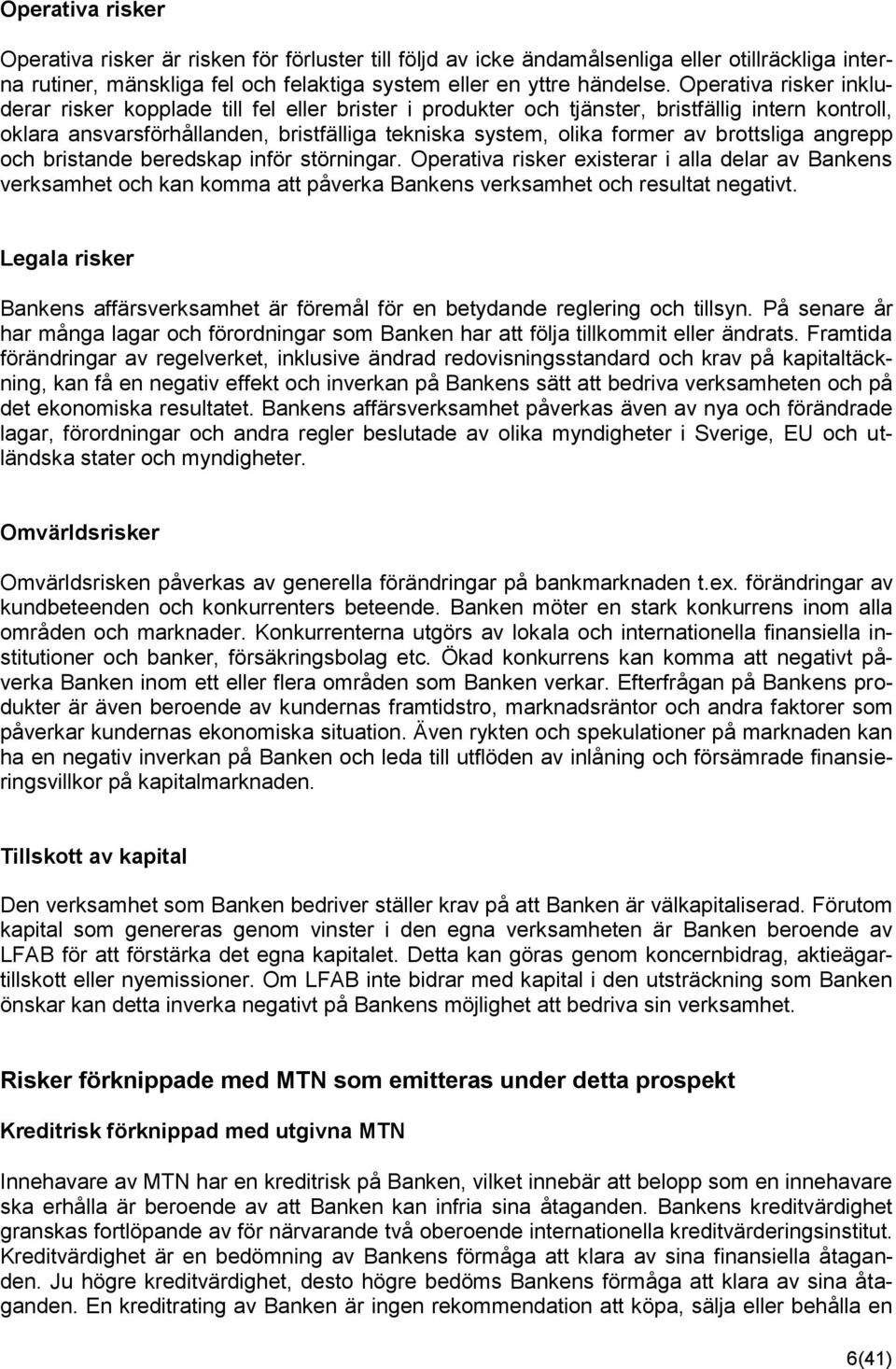 brottsliga angrepp och bristande beredskap inför störningar. Operativa risker existerar i alla delar av Bankens verksamhet och kan komma att påverka Bankens verksamhet och resultat negativt.