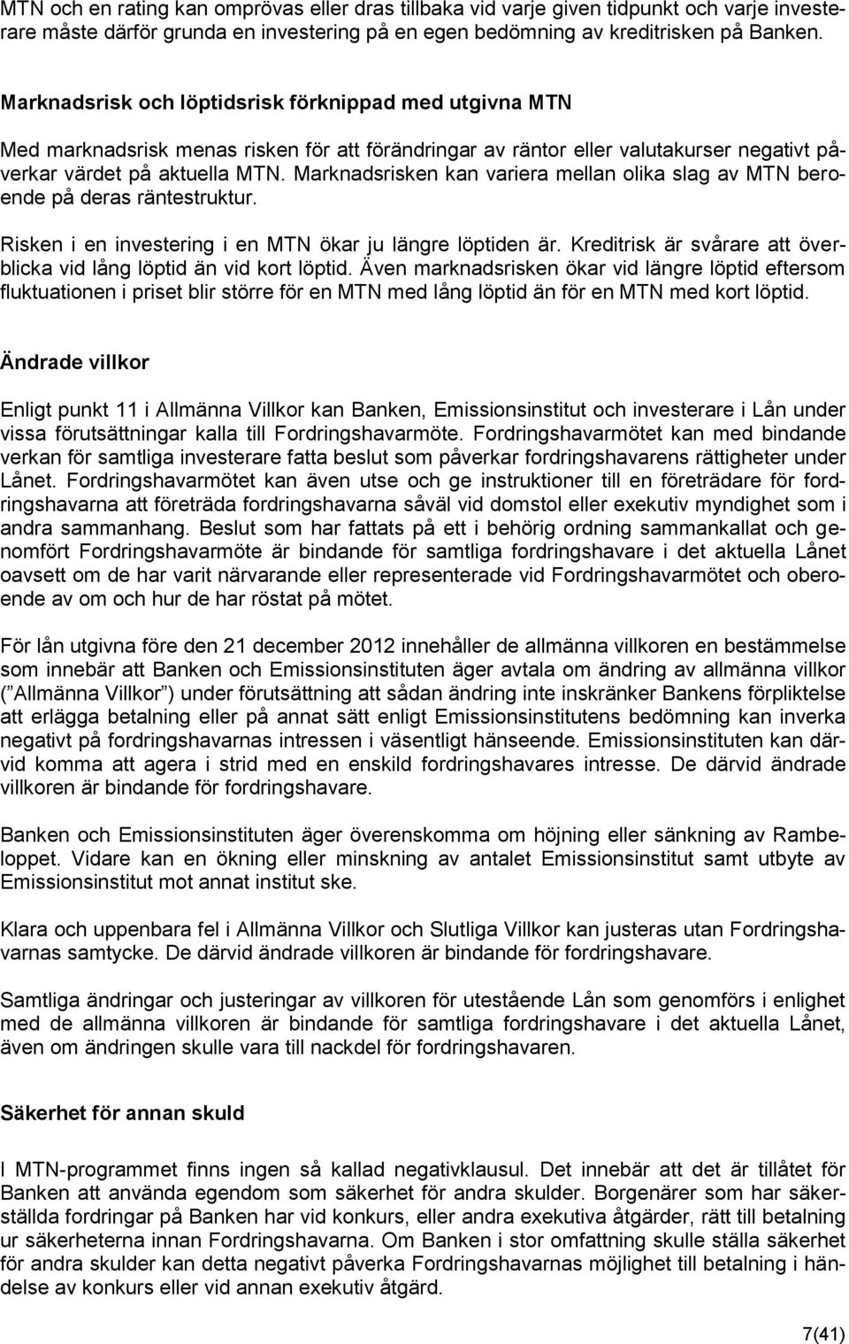 Marknadsrisken kan variera mellan olika slag av MTN beroende på deras räntestruktur. Risken i en investering i en MTN ökar ju längre löptiden är.