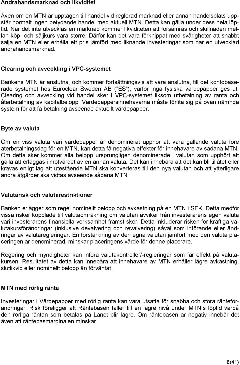 Därför kan det vara förknippat med svårigheter att snabbt sälja en MTN eller erhålla ett pris jämfört med liknande investeringar som har en utvecklad andrahandsmarknad.