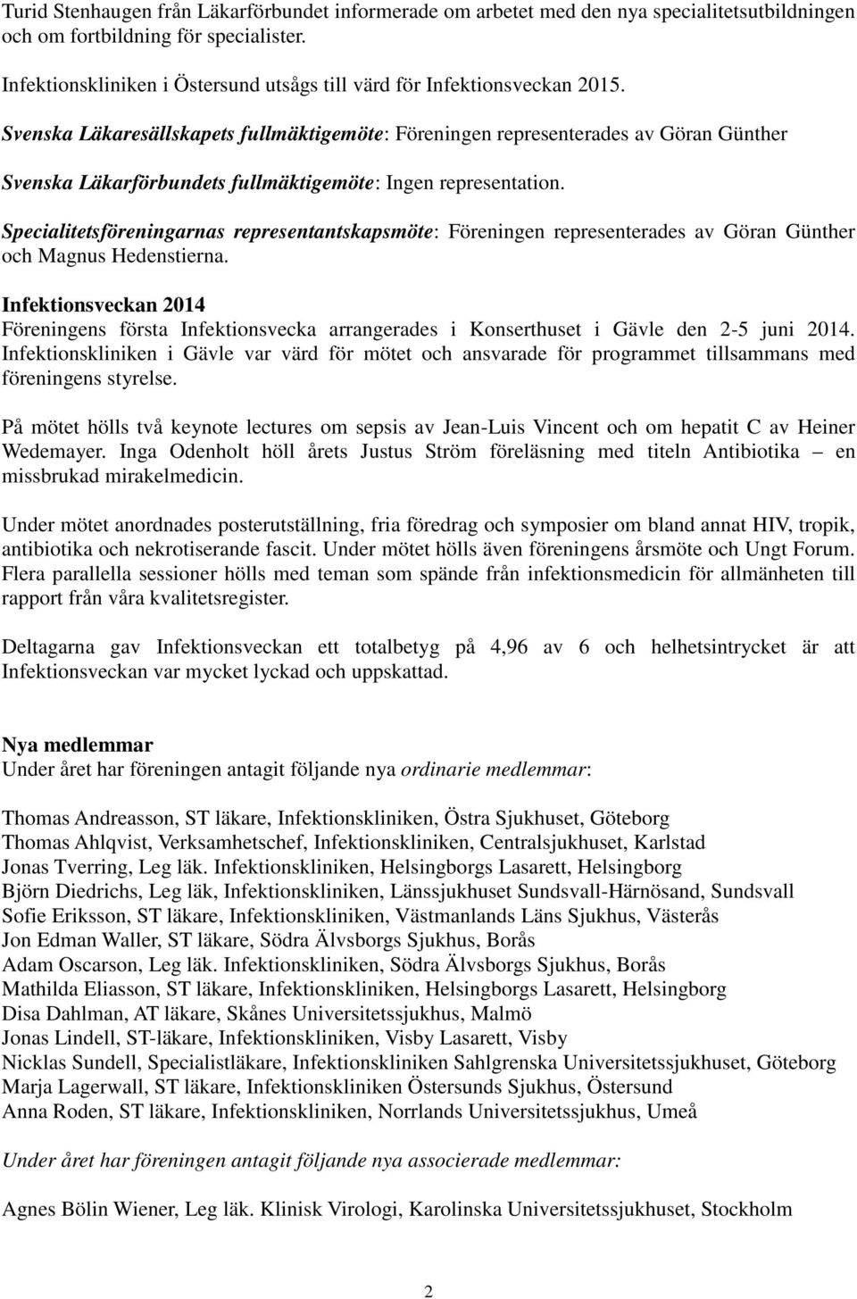 Svenska Läkaresällskapets fullmäktigemöte: Föreningen representerades av Göran Günther Svenska Läkarförbundets fullmäktigemöte: Ingen representation.