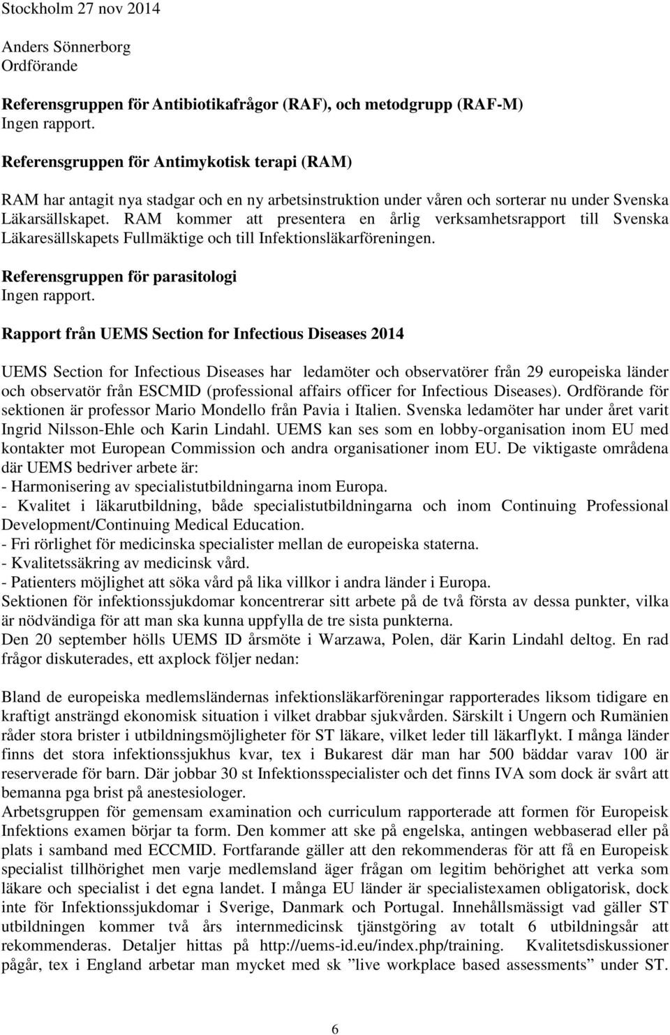 RAM kommer att presentera en årlig verksamhetsrapport till Svenska Läkaresällskapets Fullmäktige och till Infektionsläkarföreningen. Referensgruppen för parasitologi Ingen rapport.