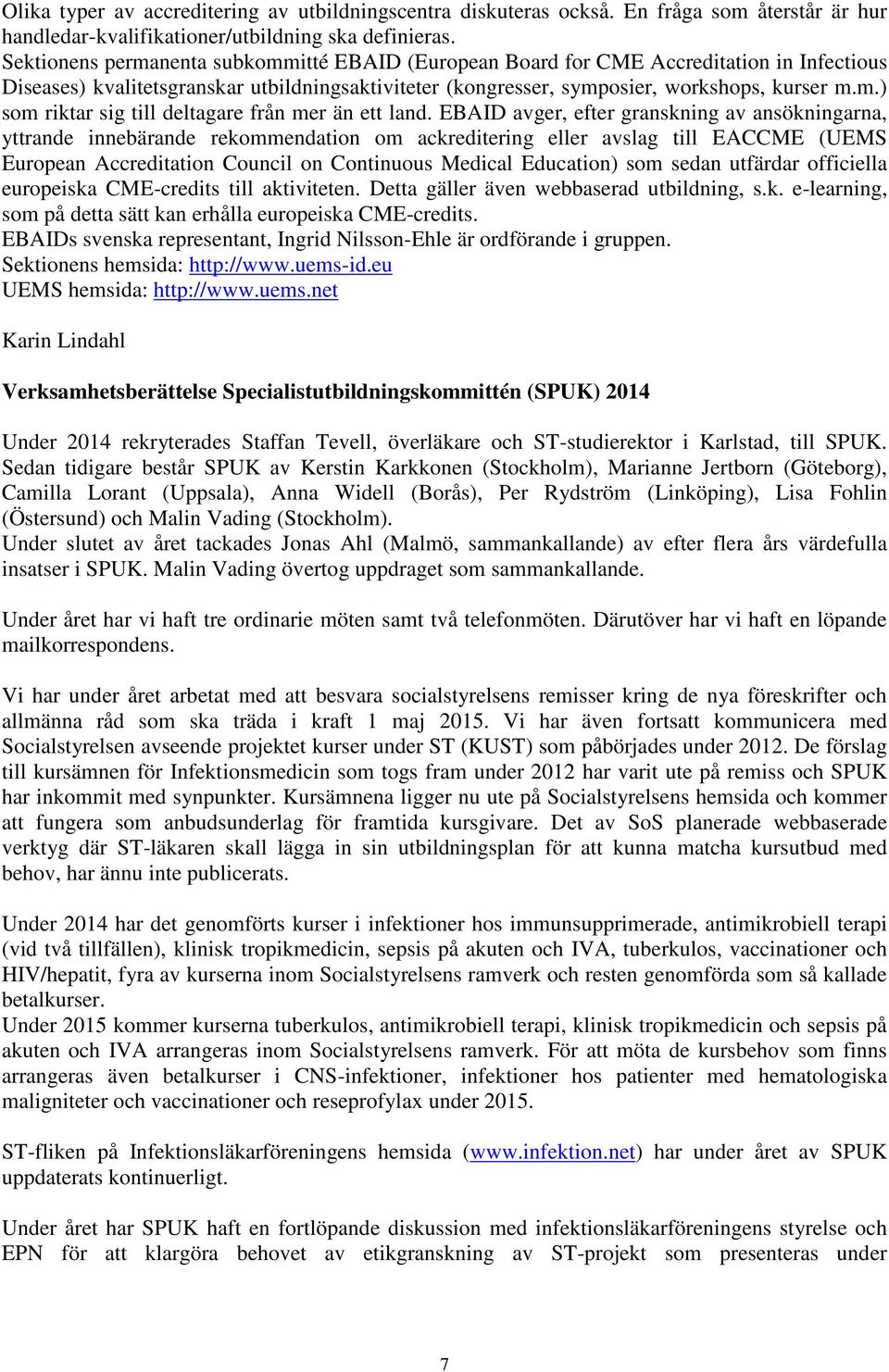 EBAID avger, efter granskning av ansökningarna, yttrande innebärande rekommendation om ackreditering eller avslag till EACCME (UEMS European Accreditation Council on Continuous Medical Education) som