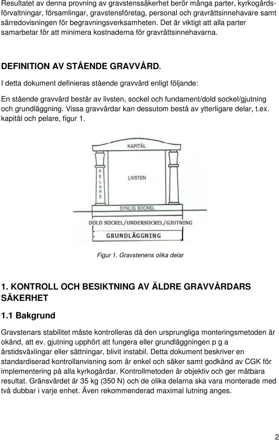 I detta dokument definieras stående gravvård enligt följande: En stående gravvård består av livsten, sockel och fundament/dold sockel/gjutning och grundläggning.