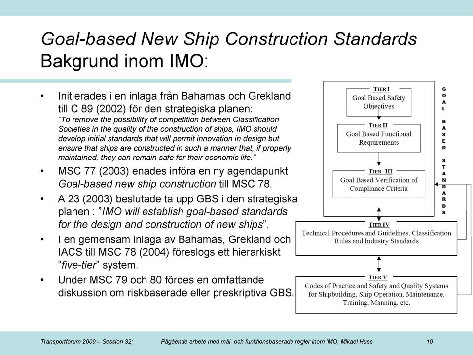 a manner that, if properly maintained, they can remain safe for their economic life. MSC 77 (2003) enades införa en ny agendapunkt Goal-based new ship construction till MSC 78.