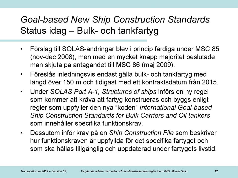 Under SOLAS Part A-1, Structures of ships införs en ny regel som kommer att kräva att fartyg konstrueras och byggs enligt regler som uppfyller den nya koden International Goal-based Ship Construction