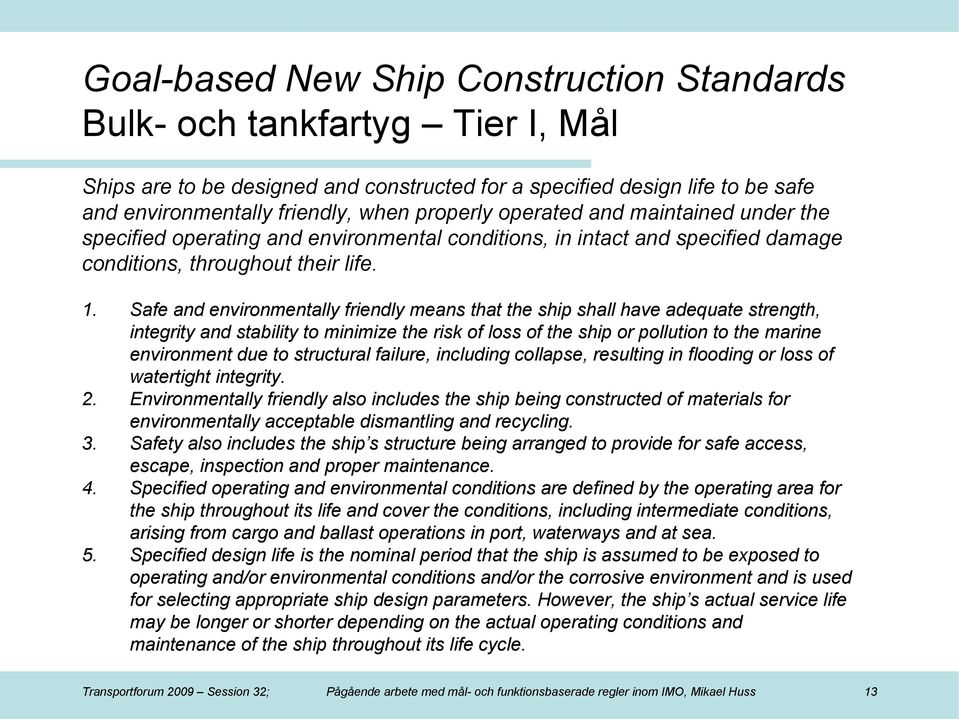 Safe and environmentally friendly means that the ship shall have adequate strength, integrity and stability to minimize the risk of loss of the ship or pollution to the marine environment due to