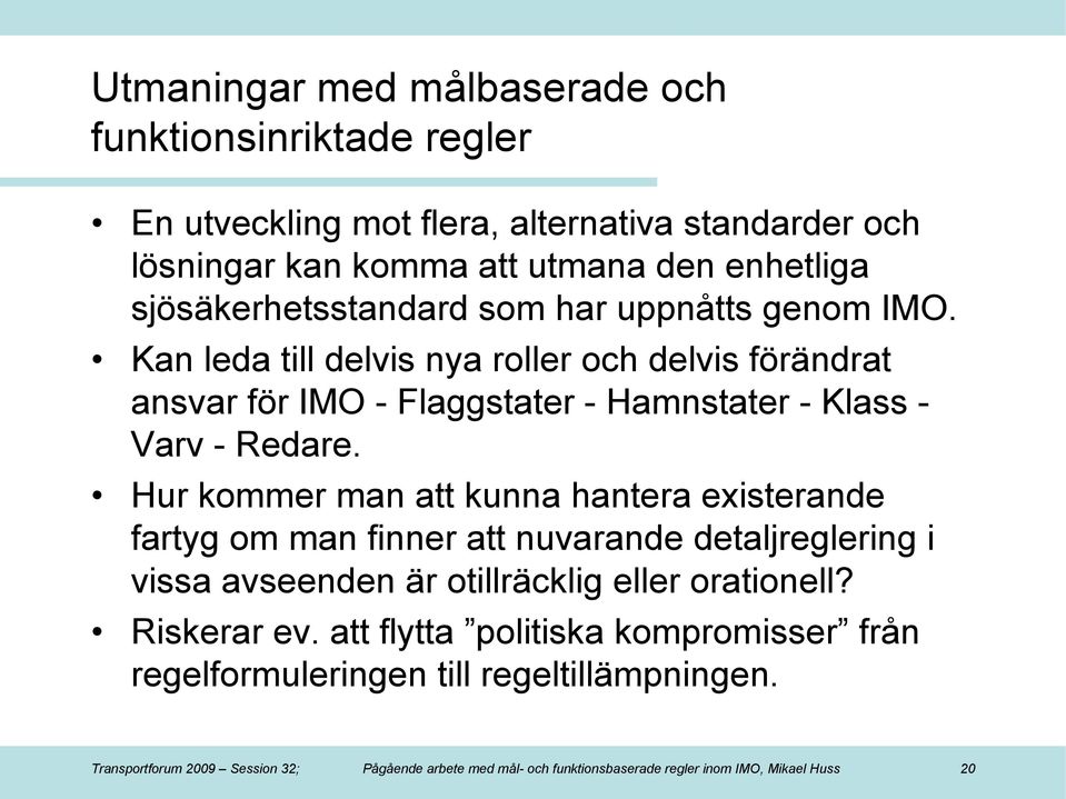 Hur kommer man att kunna hantera existerande fartyg om man finner att nuvarande detaljreglering i vissa avseenden är otillräcklig eller orationell? Riskerar ev.