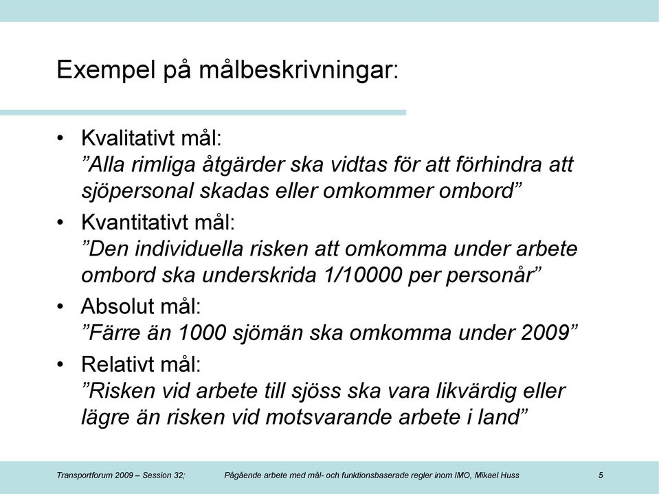 Absolut mål: Färre än 1000 sjömän ska omkomma under 2009 Relativt mål: Risken vid arbete till sjöss ska vara likvärdig eller lägre än