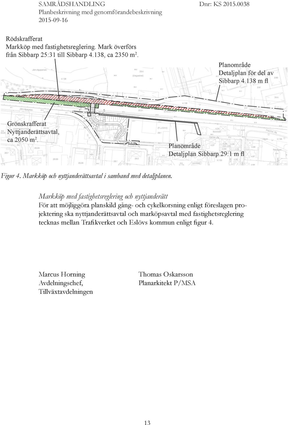 Markköp med fastighetsreglering och nyttjanderätt För att möjliggöra planskild gång- och cykelkorsning enligt föreslagen projektering ska nyttjanderättsavtal och