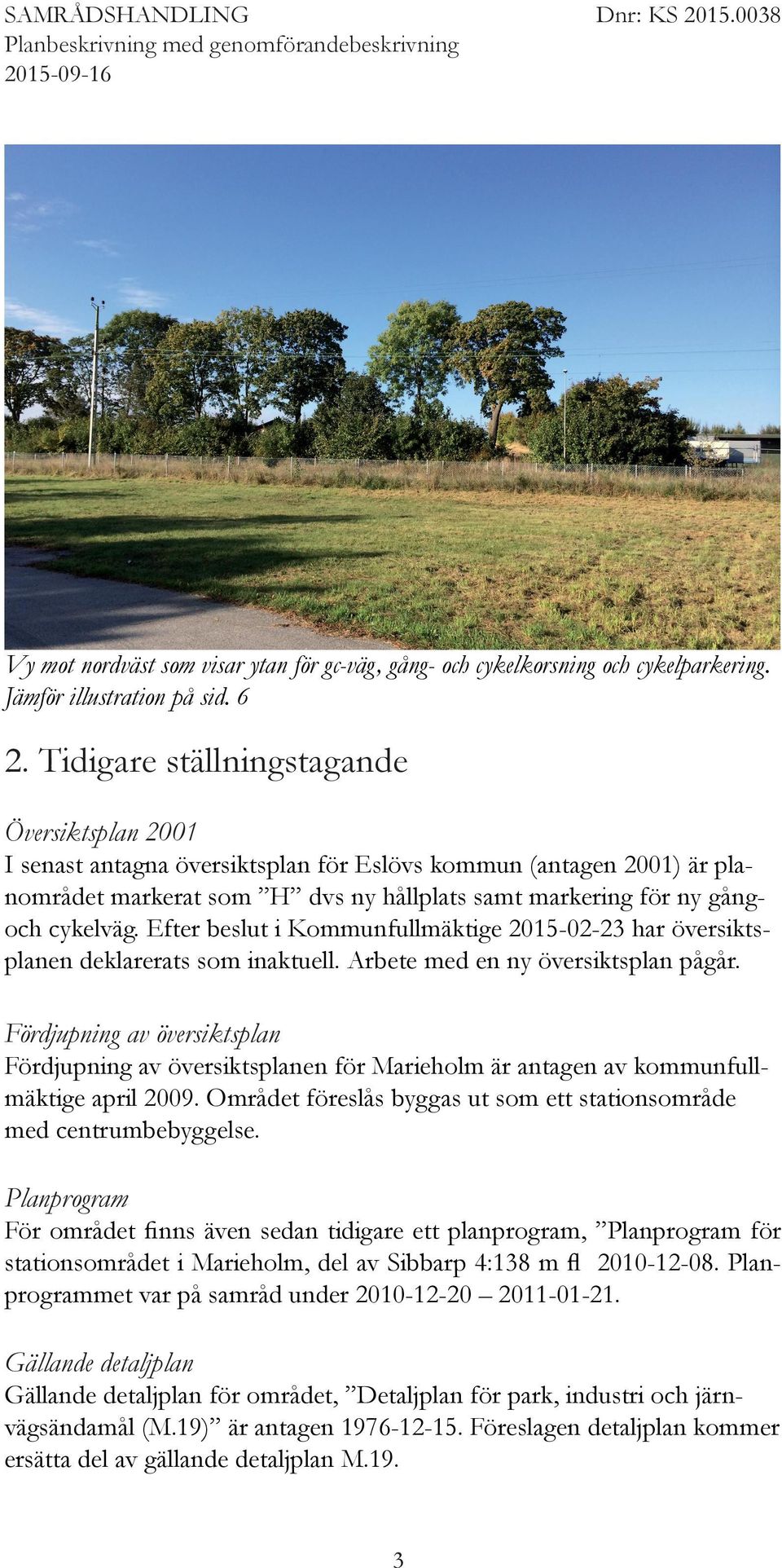 Efter beslut i Kommunfullmäktige 2015-02-23 har översiktsplanen deklarerats som inaktuell. Arbete med en ny översiktsplan pågår.