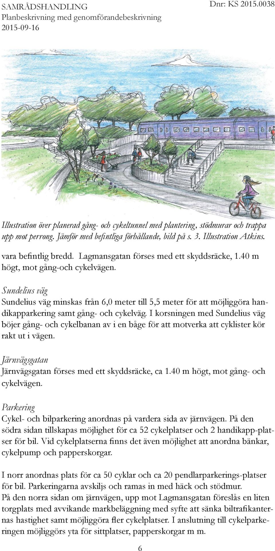 Sundelius väg Sundelius väg minskas från 6,0 meter till 5,5 meter för att möjliggöra handikapparkering samt gång- och cykelväg.