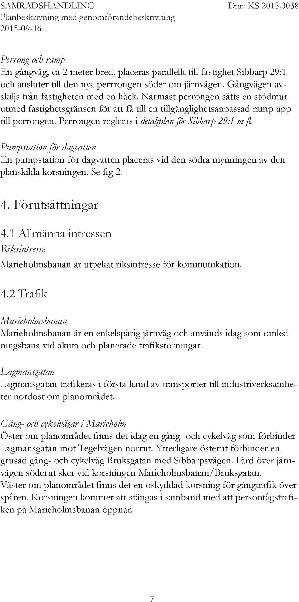 Pumpstation för dagvatten En pumpstation för dagvatten placeras vid den södra mynningen av den planskilda korsningen. Se fig 2. 4. Förutsättningar 4.