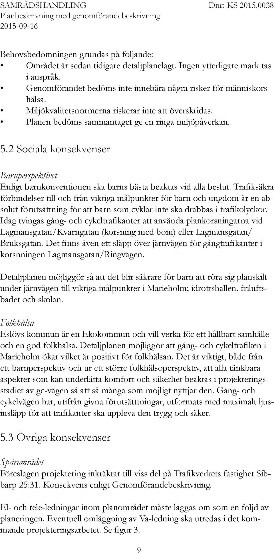 2 Sociala konsekvenser Barnperspektivet Enligt barnkonventionen ska barns bästa beaktas vid alla beslut.