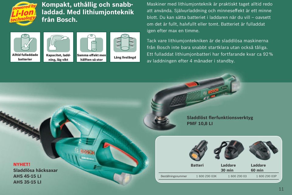 Tack vare lithiumjontekniken är de sladdlösa maskinerna från Bosch inte bara snabbt startklara utan också tåliga.