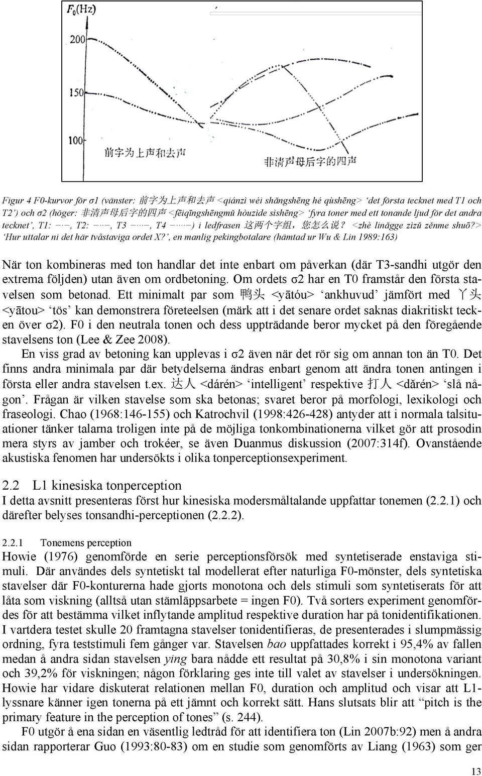 , en manlig pekingbotalare (hämtad ur Wu & Lin 1989:163) När ton kombineras med ton handlar det inte enbart om påverkan (där T3-sandhi utgör den extrema följden) utan även om ordbetoning.