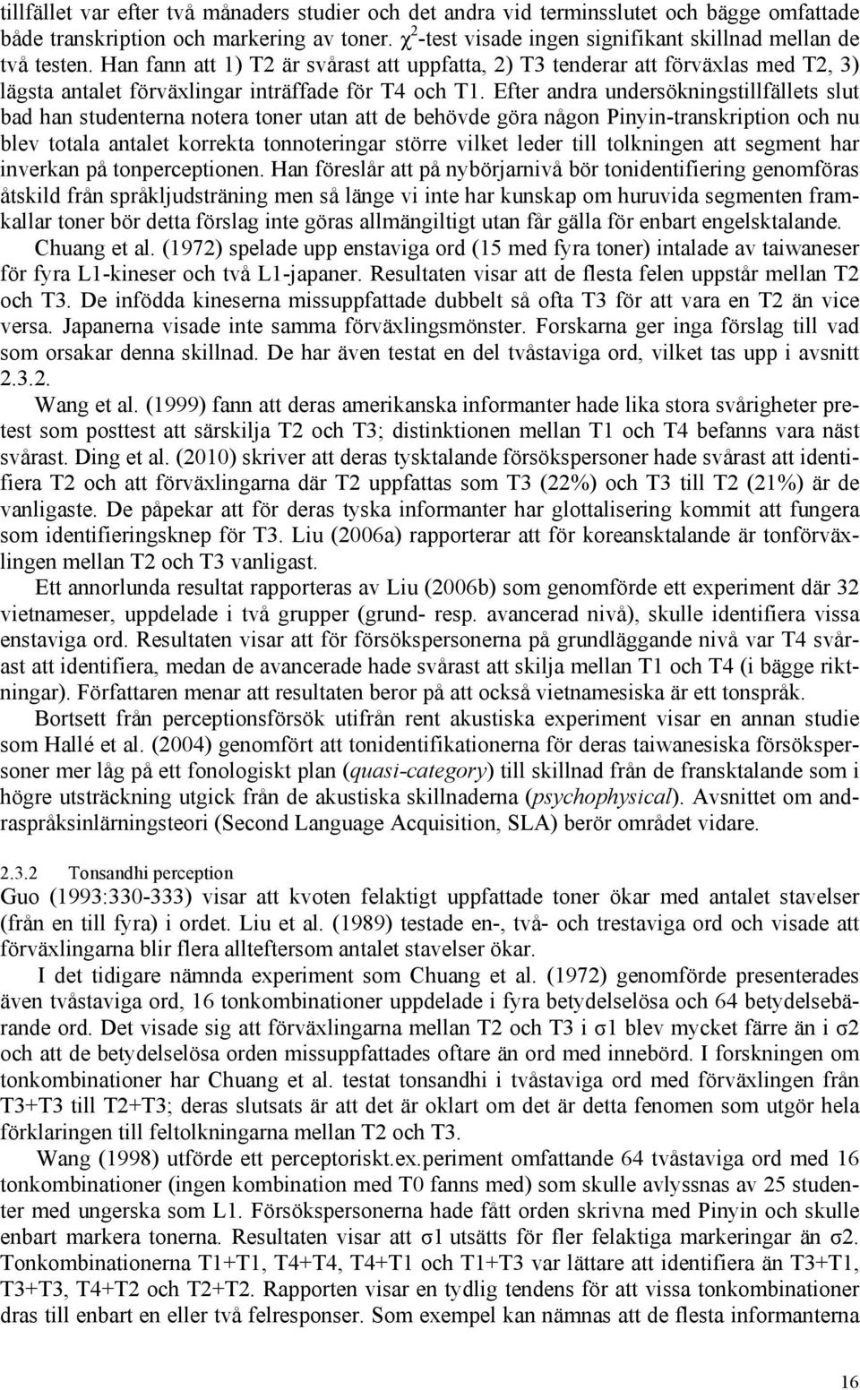 Han fann att 1) T2 är svårast att uppfatta, 2) T3 tenderar att förväxlas med T2, 3) lägsta antalet förväxlingar inträffade för T4 och T1.