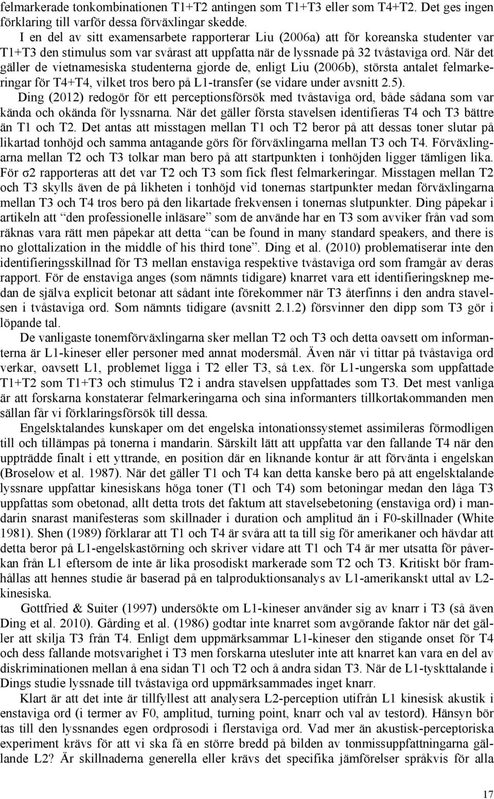 När det gäller de vietnamesiska studenterna gjorde de, enligt Liu (2006b), största antalet felmarkeringar för T4+T4, vilket tros bero på L1-transfer (se vidare under avsnitt 2.5).