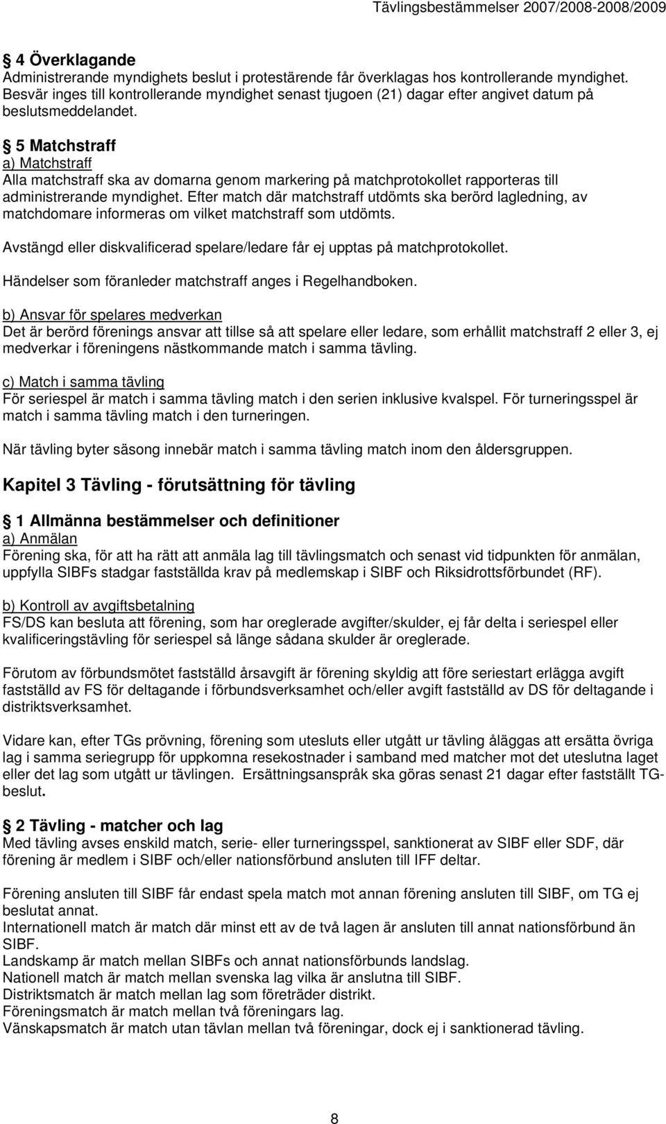 5 Matchstraff a) Matchstraff Alla matchstraff ska av domarna genom markering på matchprotokollet rapporteras till administrerande myndighet.