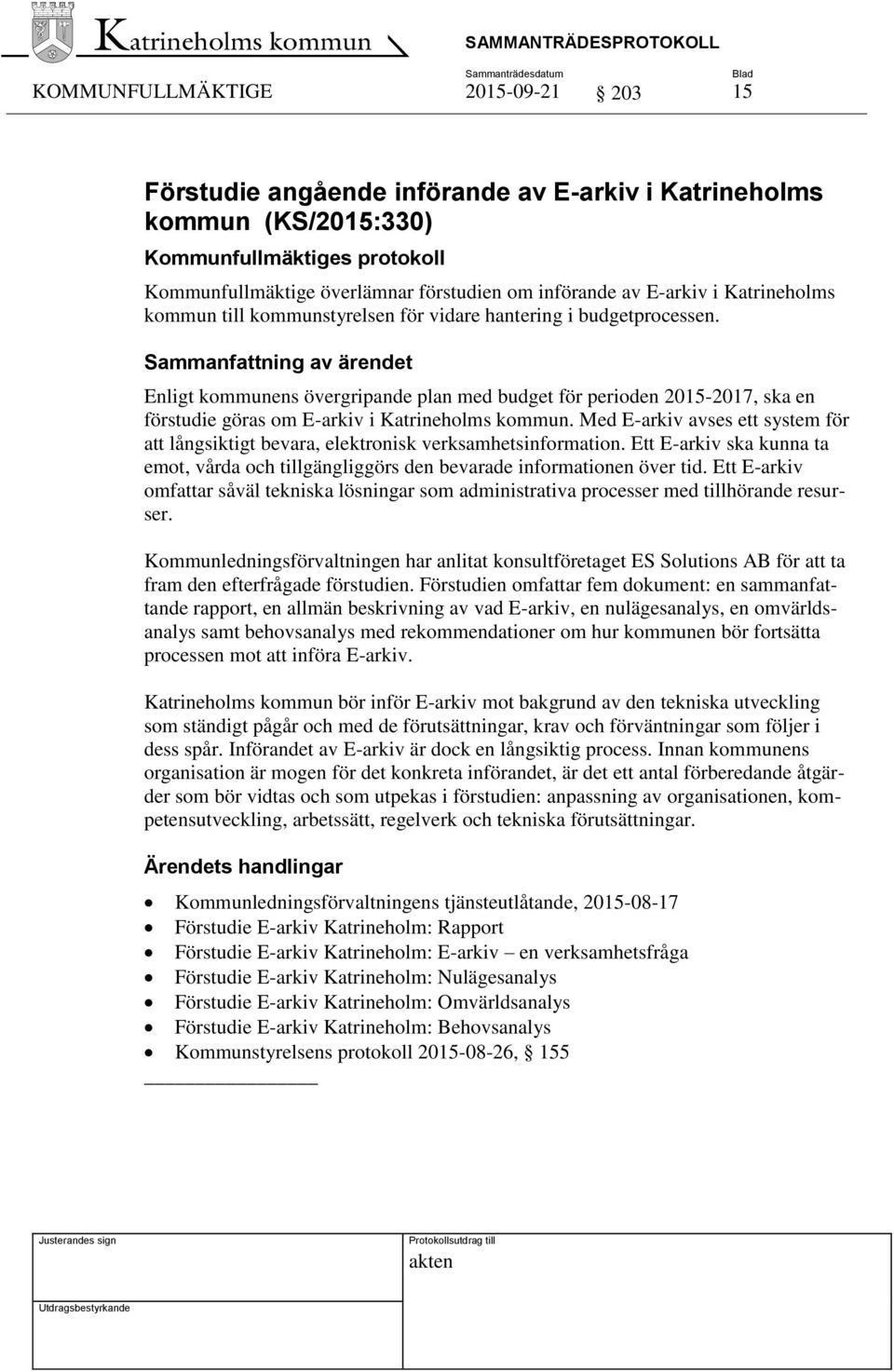 Enligt kommunens övergripande plan med budget för perioden 2015-2017, ska en förstudie göras om E-arkiv i Katrineholms kommun.