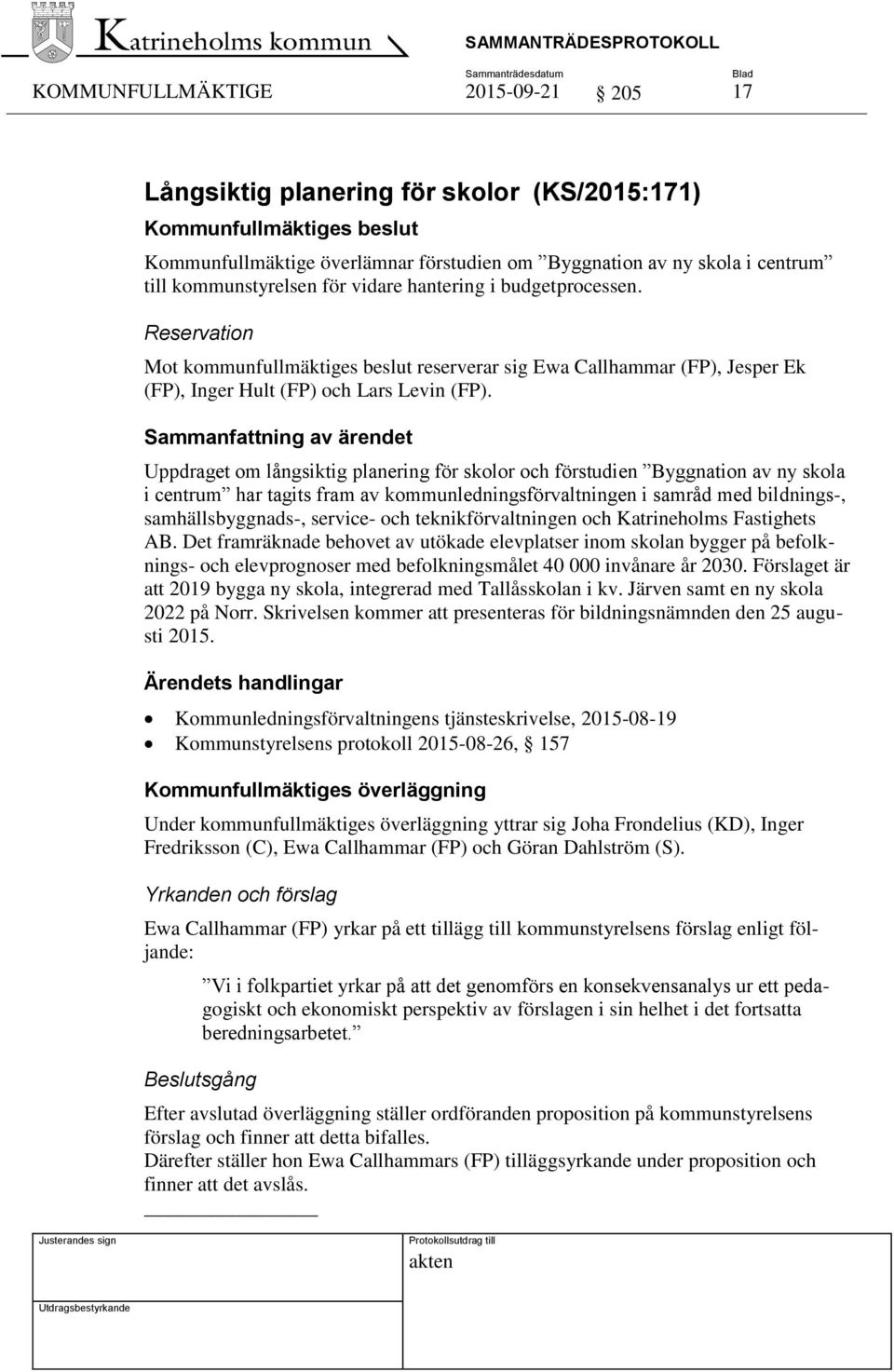 Uppdraget om långsiktig planering för skolor och förstudien Byggnation av ny skola i centrum har tagits fram av kommunledningsförvaltningen i samråd med bildnings-, samhällsbyggnads-, service- och