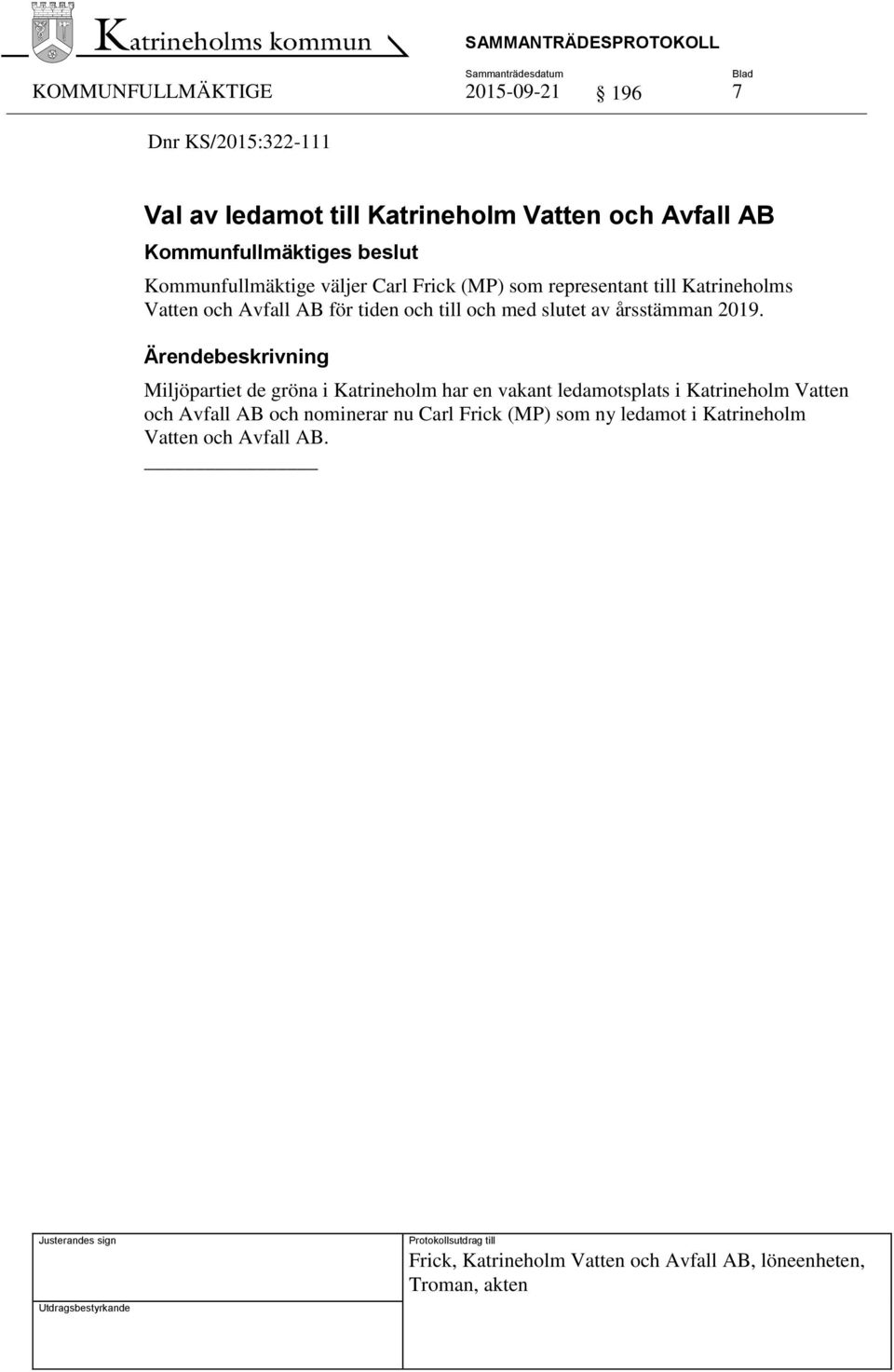 2019. Ärendebeskrivning Miljöpartiet de gröna i Katrineholm har en vakant ledamotsplats i Katrineholm Vatten och Avfall AB och
