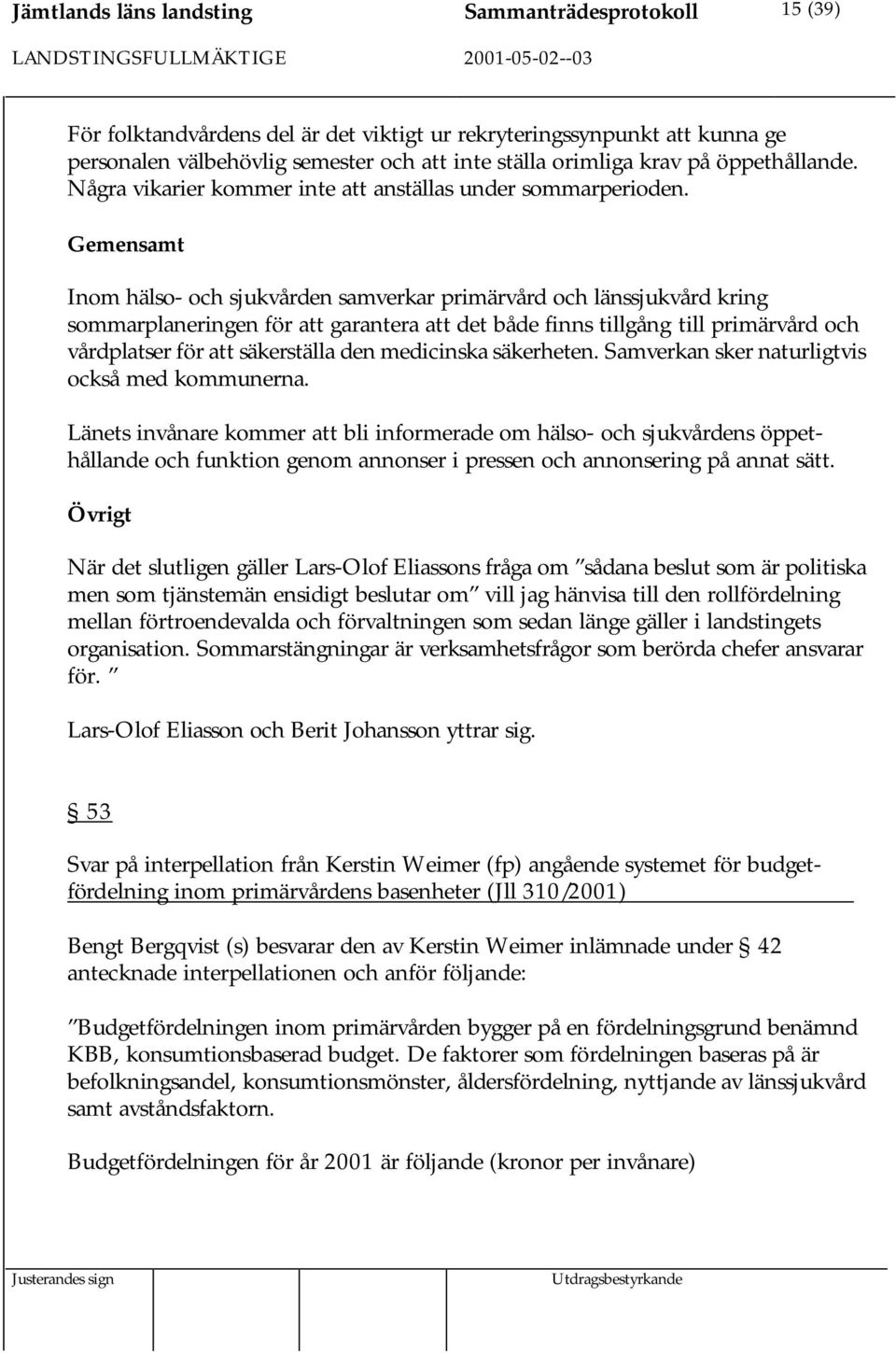 Gemensamt Inom hälso- och sjukvården samverkar primärvård och länssjukvård kring sommarplaneringen för att garantera att det både finns tillgång till primärvård och vårdplatser för att säkerställa