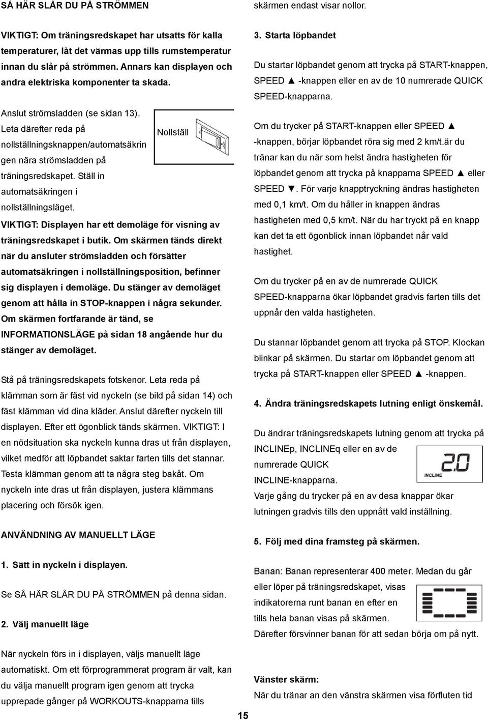 Leta därefter reda på Nollställ nollställningsknappen/automatsäkrin gen nära strömsladden på träningsredskapet. Ställ in automatsäkringen i nollställningsläget.