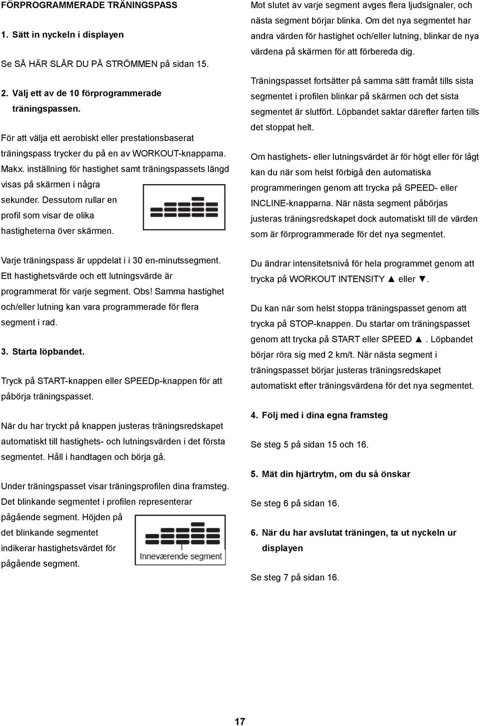 Dessutom rullar en profil som visar de olika hastigheterna över skärmen. Mot slutet av varje segment avges flera ljudsignaler, och nästa segment börjar blinka.