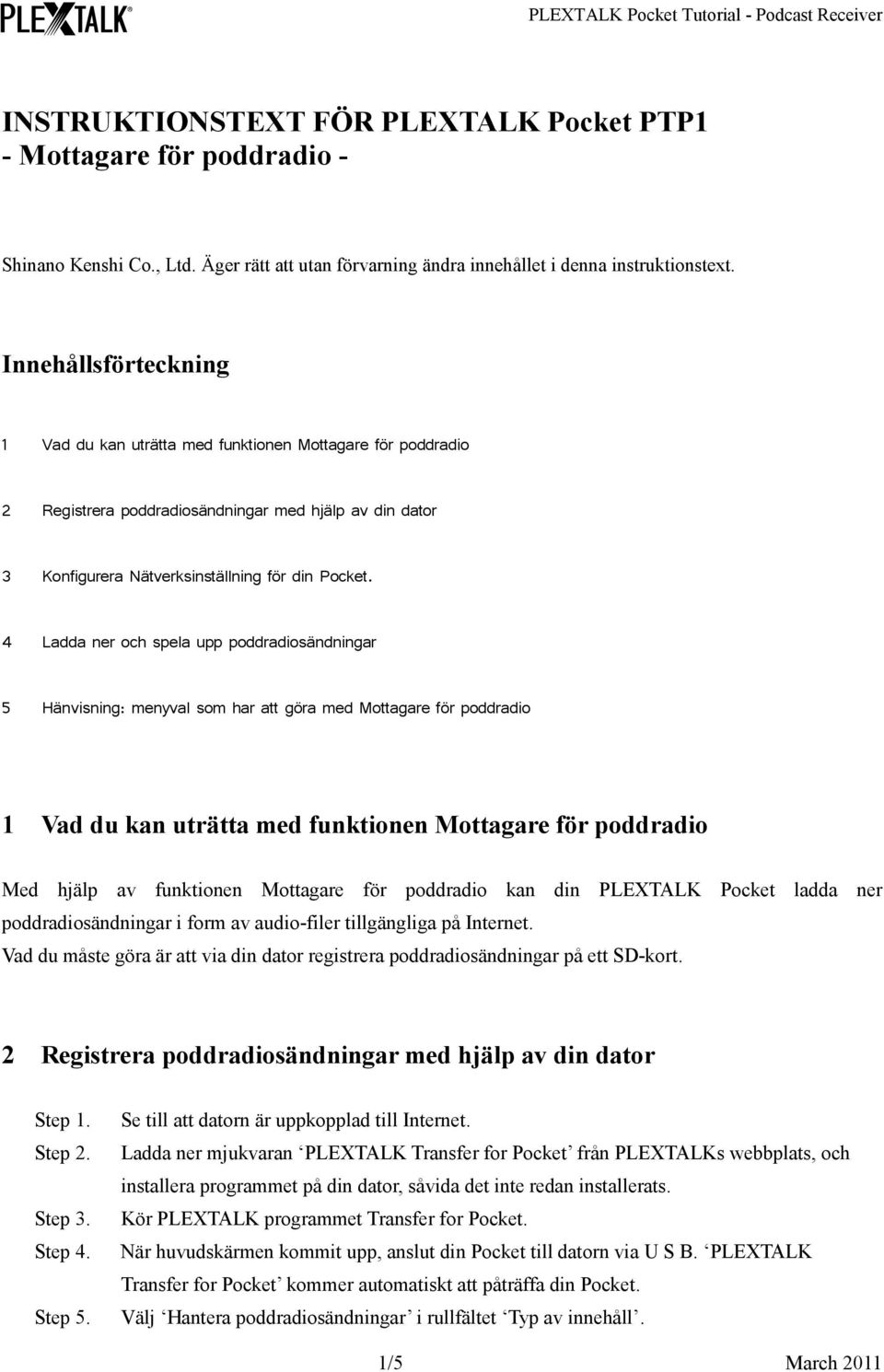 4 Ladda ner och spela upp poddradiosändningar 5 Hänvisning: menyval som har att göra med Mottagare för poddradio 1 Vad du kan uträtta med funktionen Mottagare för poddradio Med hjälp av funktionen