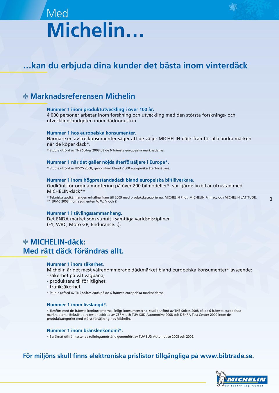 Närmare en av tre konsumenter säger att de väljer MICHELIN-däck framför alla andra märken när de köper däck*. * Studie utförd av TNS Sofres 2008 på de 6 främsta europeiska marknaderna.