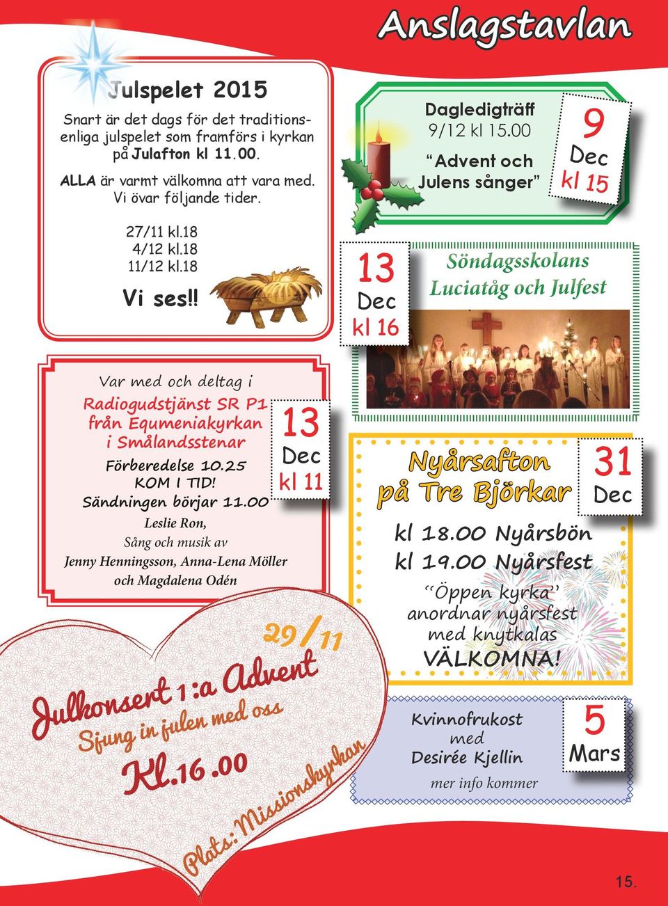 ! 13 Dec kl 16 Söndagsskolans Luciatåg och Julfest Var med och deltag i Radiogudstjänst SR P1 från Equmeniakyrkan i Smålandsstenar Förberedelse 10.25 KOM I TID! Sändningen börjar 11.