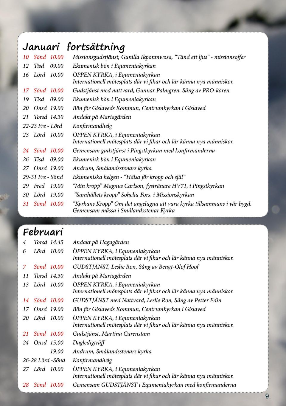 00 Bön för Gislaveds Kommun, Centrumkyrkan i Gislaved 21 Torsd 14.30 Andakt på Mariagården 22-23 Fre - Lörd Konfirmandhelg 23 Lörd 10.00 ÖPPEN KYRKA, i Equmeniakyrkan 24 Sönd 10.