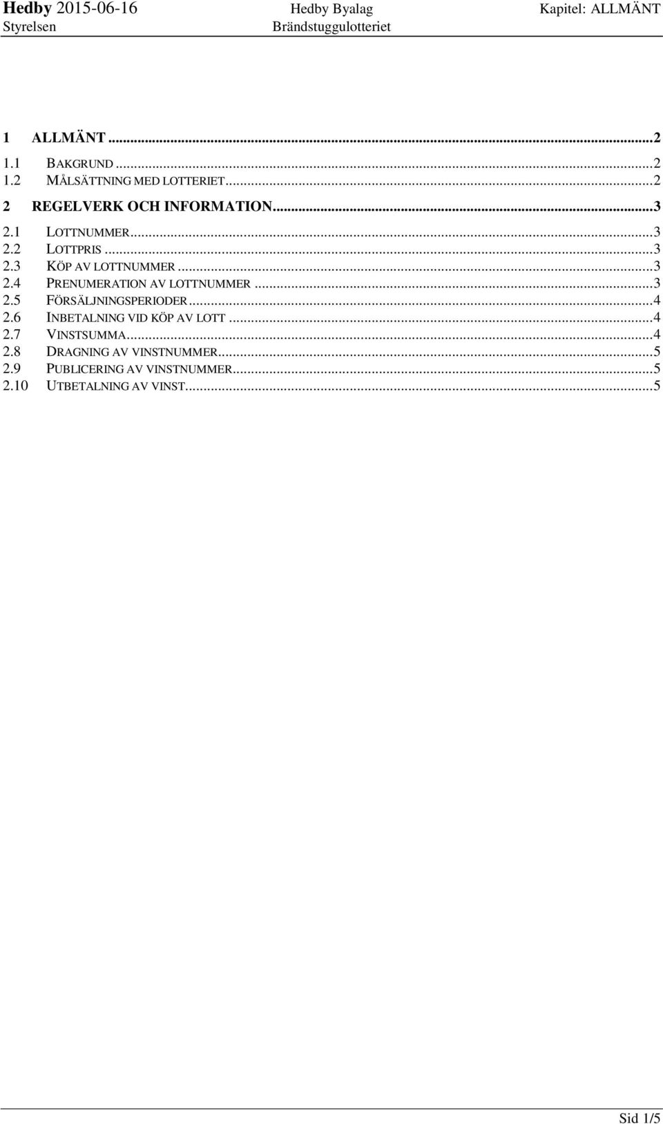 .. 3 2.5 FÖRSÄLJNINGSPERIODER... 4 2.6 INBETALNING VID KÖP AV LOTT... 4 2.7 VINSTSUMMA... 4 2.8 DRAGNING AV VINSTNUMMER.